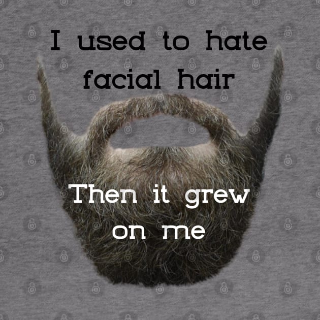 I Used to Hate Facial Hair ... Then is Grew on Me by TravelTeezShop